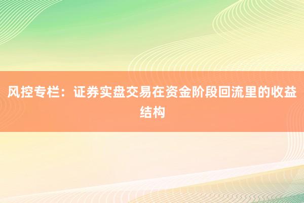 风控专栏：证券实盘交易在资金阶段回流里的收益结构