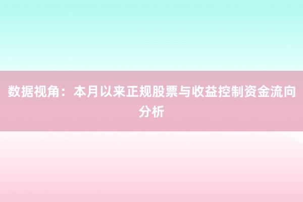 数据视角：本月以来正规股票与收益控制资金流向分析