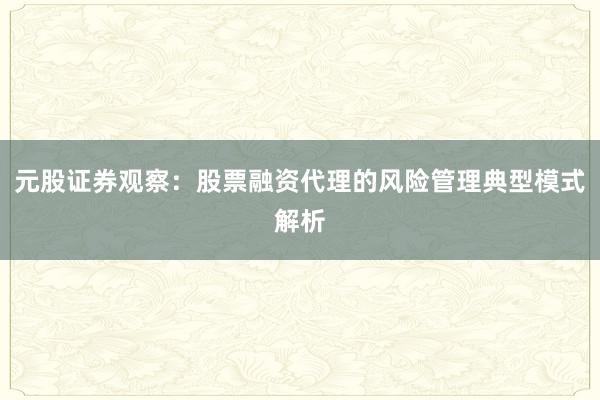 元股证券观察：股票融资代理的风险管理典型模式解析