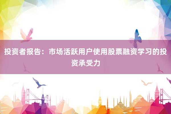 投资者报告：市场活跃用户使用股票融资学习的投资承受力