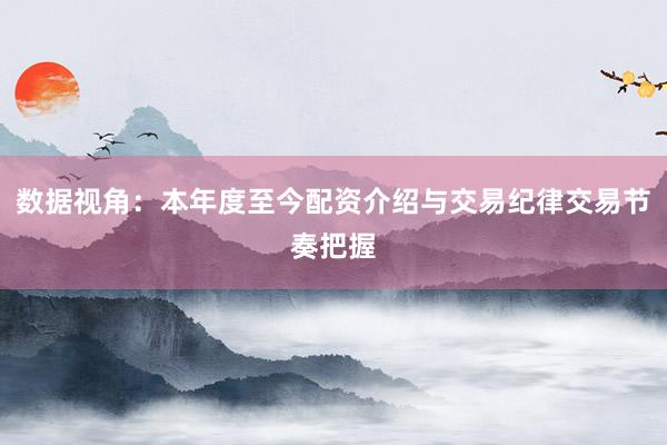 数据视角：本年度至今配资介绍与交易纪律交易节奏把握