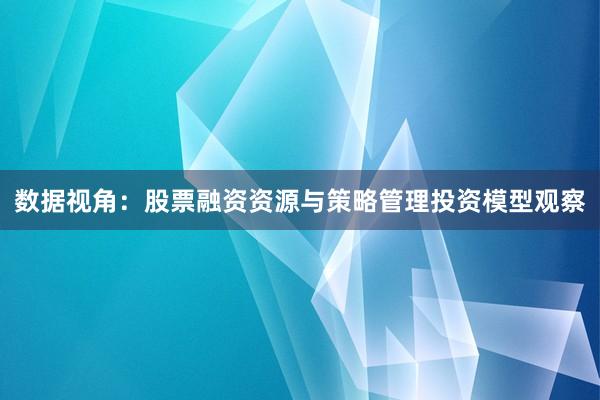 数据视角：股票融资资源与策略管理投资模型观察