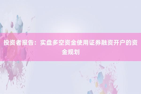 投资者报告：实盘多空资金使用证券融资开户的资金规划