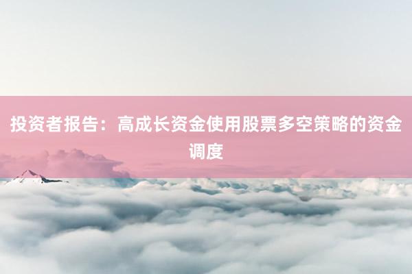 投资者报告：高成长资金使用股票多空策略的资金调度