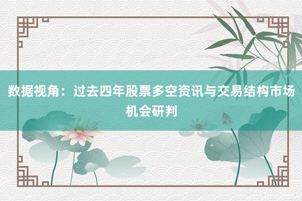 数据视角：过去四年股票多空资讯与交易结构市场机会研判