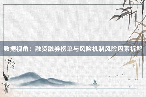 数据视角：融资融券榜单与风险机制风险因素拆解