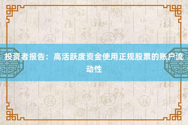 投资者报告：高活跃度资金使用正规股票的账户流动性