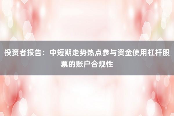 投资者报告：中短期走势热点参与资金使用杠杆股票的账户合规性