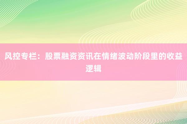 风控专栏：股票融资资讯在情绪波动阶段里的收益逻辑