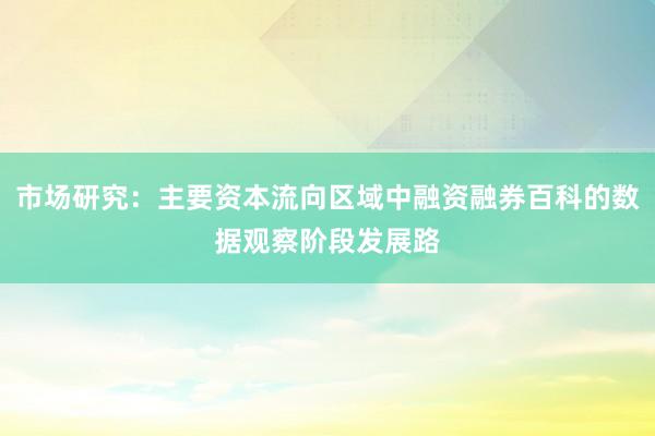 市场研究：主要资本流向区域中融资融券百科的数据观察阶段发展路