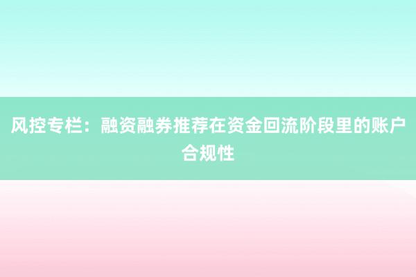 风控专栏：融资融券推荐在资金回流阶段里的账户合规性