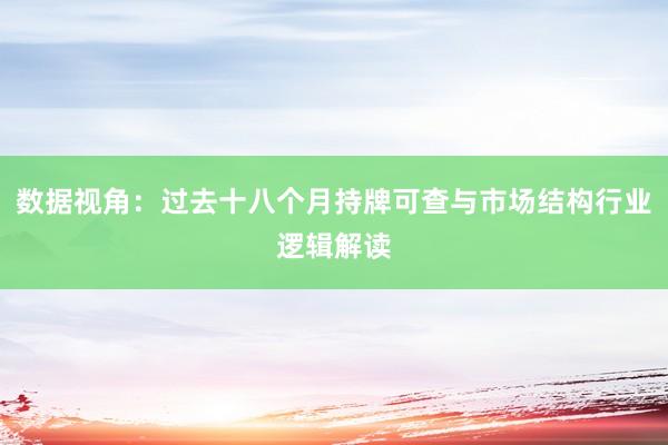 数据视角：过去十八个月持牌可查与市场结构行业逻辑解读