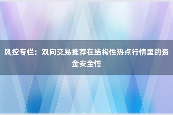 风控专栏：双向交易推荐在结构性热点行情里的资金安全性