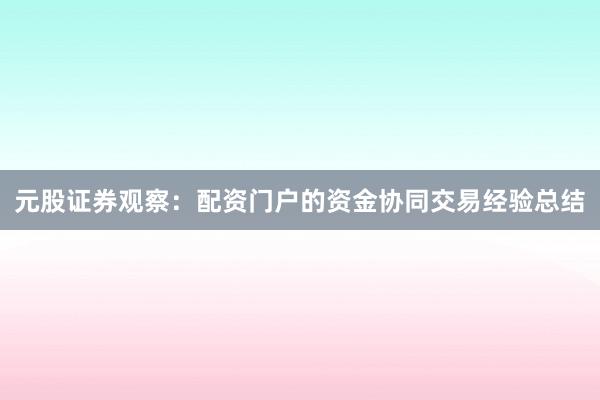 元股证券观察：配资门户的资金协同交易经验总结