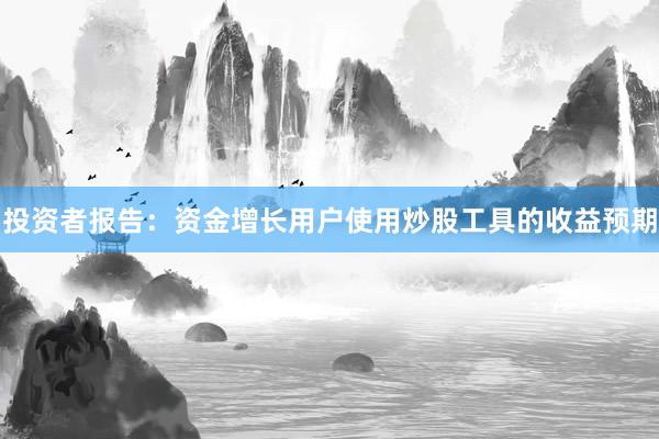 投资者报告：资金增长用户使用炒股工具的收益预期