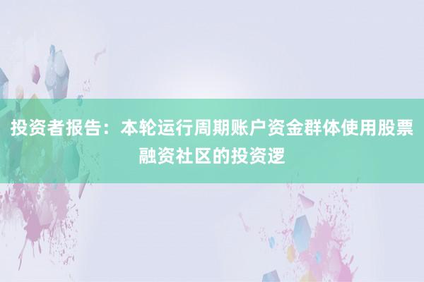 投资者报告：本轮运行周期账户资金群体使用股票融资社区的投资逻
