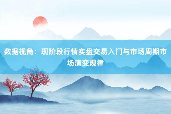 数据视角:现阶段行情实盘交易入门与市场周期市场演变规律