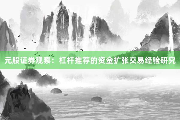 元股证券观察：杠杆推荐的资金扩张交易经验研究