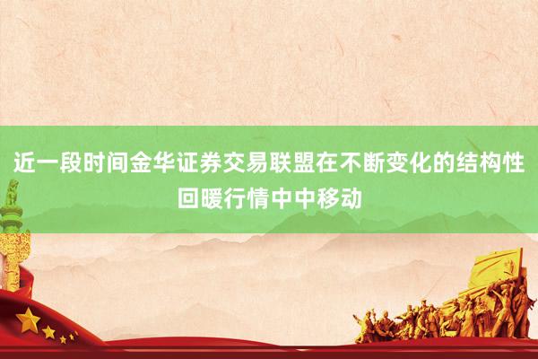 近一段时间金华证券交易联盟在不断变化的结构性回暖行情中中移动