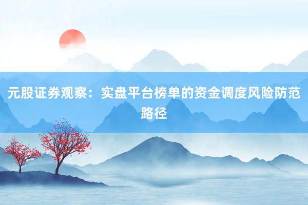 元股证券观察：实盘平台榜单的资金调度风险防范路径