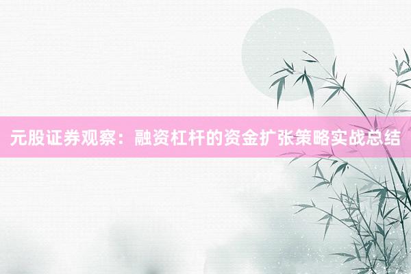 元股证券观察：融资杠杆的资金扩张策略实战总结