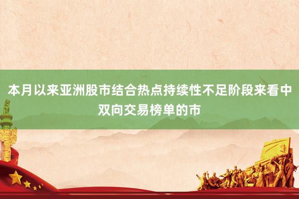 本月以来亚洲股市结合热点持续性不足阶段来看中双向交易榜单的市