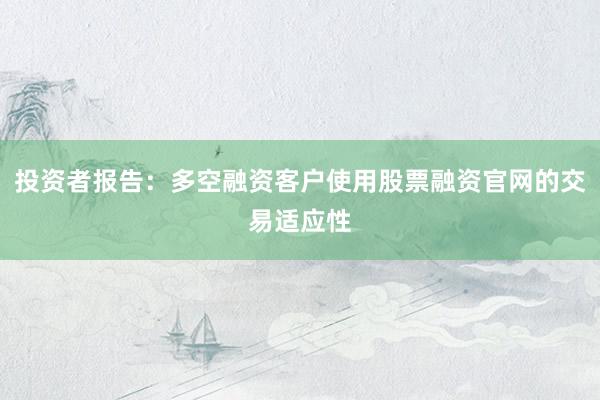 投资者报告：多空融资客户使用股票融资官网的交易适应性