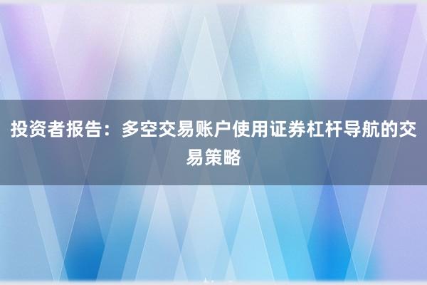 投资者报告：多空交易账户使用证券杠杆导航的交易策略