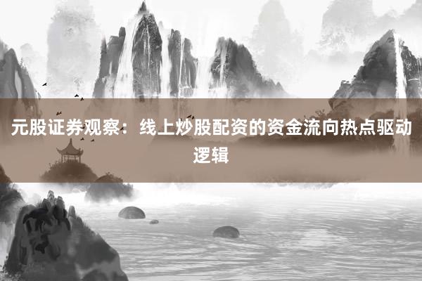 元股证券观察：线上炒股配资的资金流向热点驱动逻辑