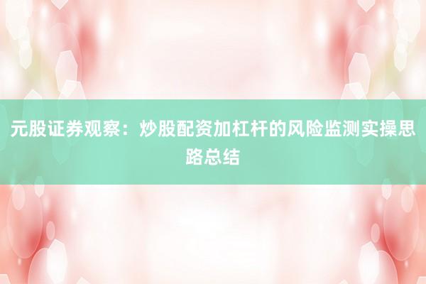 元股证券观察：炒股配资加杠杆的风险监测实操思路总结