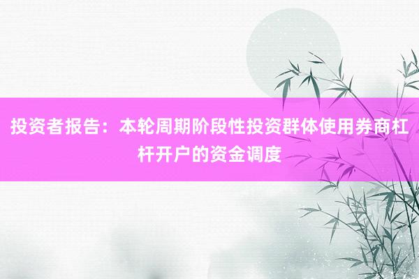 投资者报告：本轮周期阶段性投资群体使用券商杠杆开户的资金调度