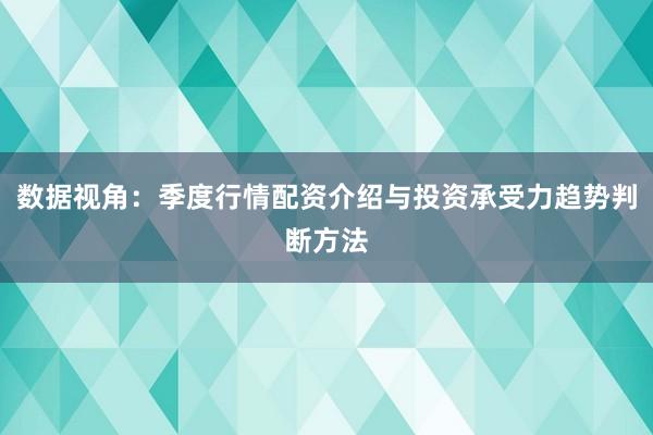 数据视角：季度行情配资介绍与投资承受力趋势判断方法