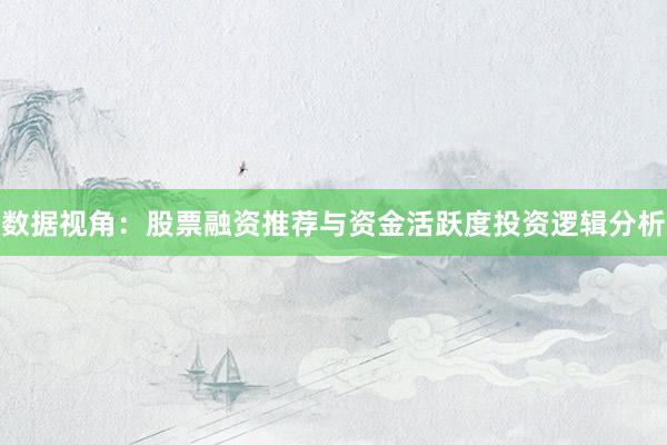 数据视角：股票融资推荐与资金活跃度投资逻辑分析