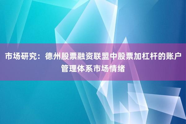市场研究：德州股票融资联盟中股票加杠杆的账户管理体系市场情绪