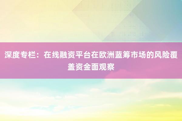 深度专栏：在线融资平台在欧洲蓝筹市场的风险覆盖资金面观察