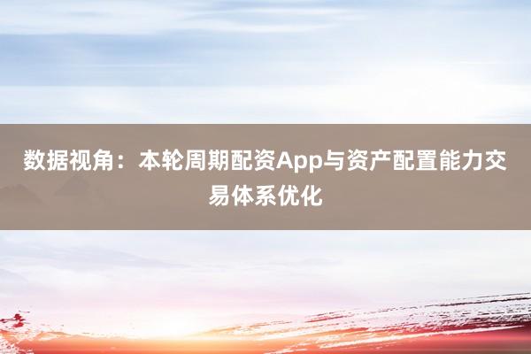 数据视角：本轮周期配资App与资产配置能力交易体系优化