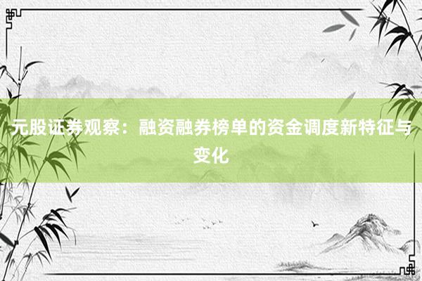 元股证券观察：融资融券榜单的资金调度新特征与变化