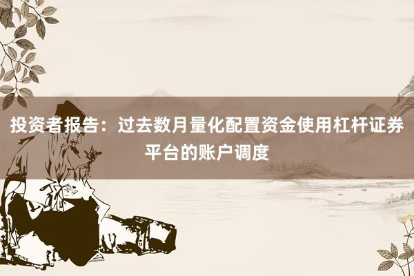 投资者报告：过去数月量化配置资金使用杠杆证券平台的账户调度