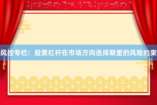 风控专栏：股票杠杆在市场方向选择期里的风险约束