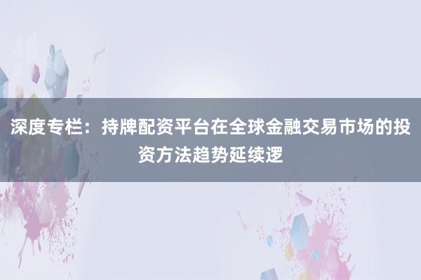深度专栏：持牌配资平台在全球金融交易市场的投资方法趋势延续逻