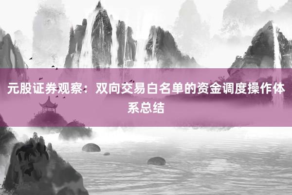 元股证券观察：双向交易白名单的资金调度操作体系总结