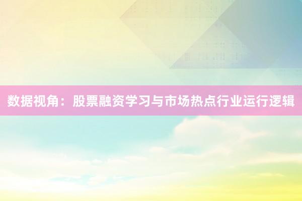 数据视角：股票融资学习与市场热点行业运行逻辑