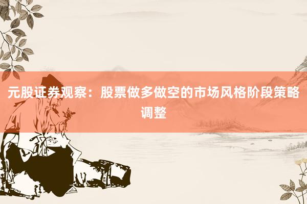 元股证券观察：股票做多做空的市场风格阶段策略调整