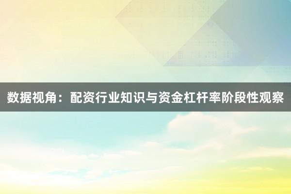 数据视角：配资行业知识与资金杠杆率阶段性观察