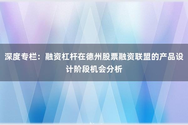 深度专栏：融资杠杆在德州股票融资联盟的产品设计阶段机会分析