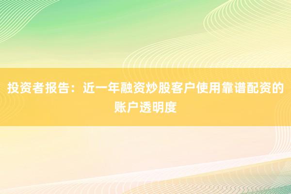 投资者报告：近一年融资炒股客户使用靠谱配资的账户透明度