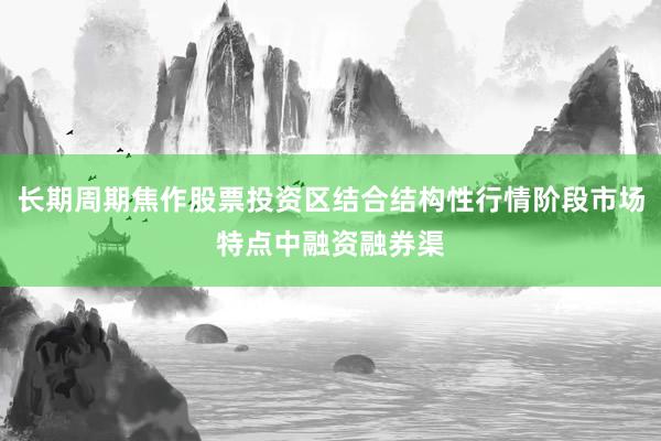 长期周期焦作股票投资区结合结构性行情阶段市场特点中融资融券渠