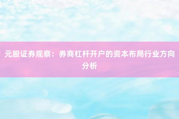 元股证券观察：券商杠杆开户的资本布局行业方向分析
