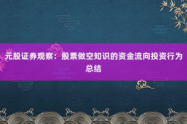 元股证券观察：股票做空知识的资金流向投资行为总结