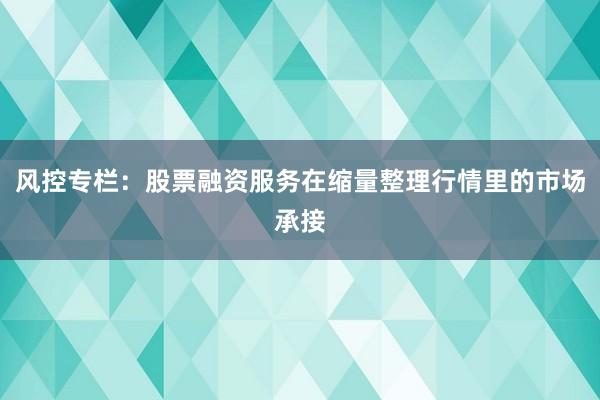 风控专栏：股票融资服务在缩量整理行情里的市场承接